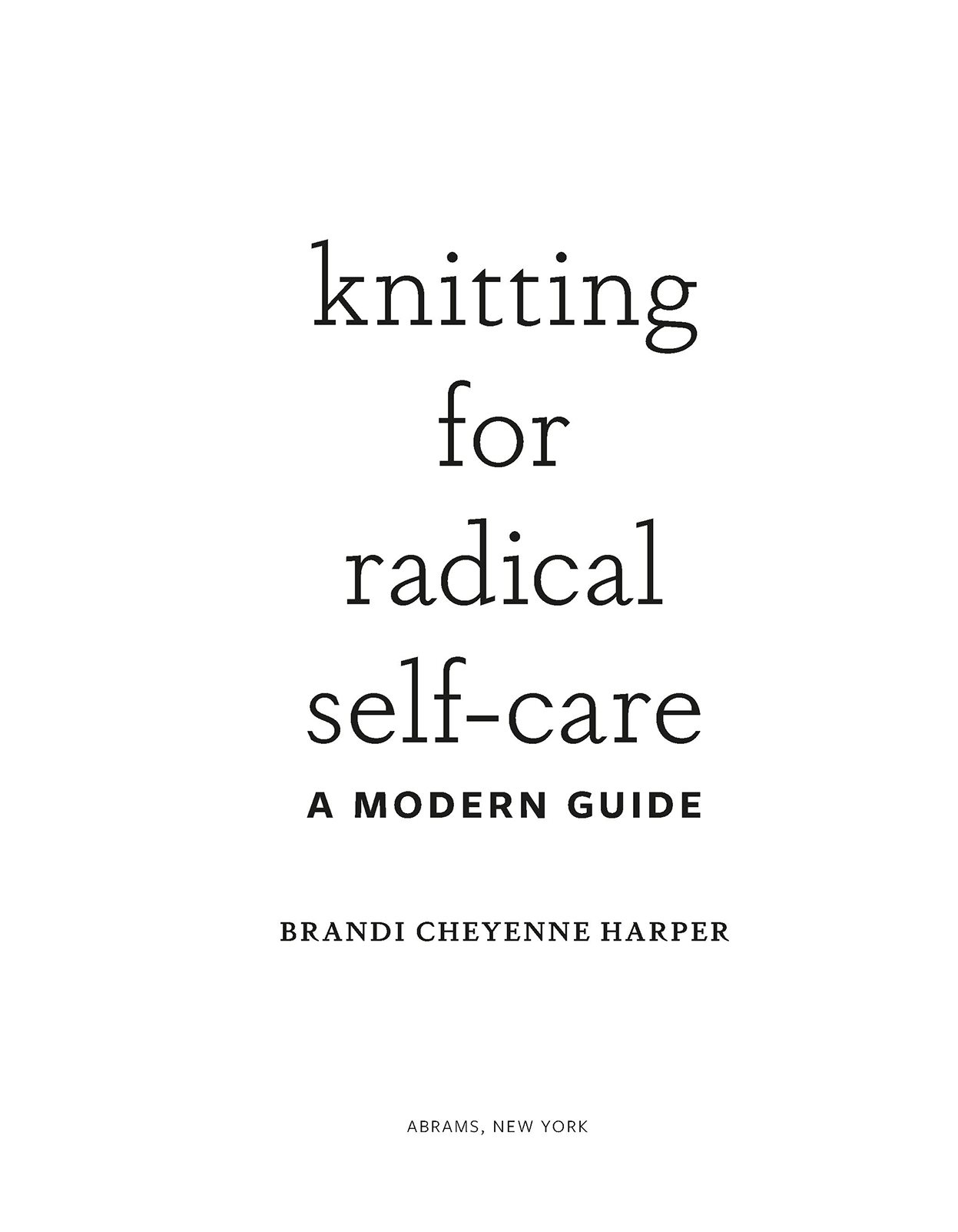 ABRAMS NEW YORK knitting for radical self-care A MODERN GUIDE BRANDI CHEYENNE - photo 5