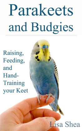 Lisa Shea Parakeets And Budgies – Raising, Feeding, And Hand-Training Your Keet: Raising, Feeding, And Hand-Training Your Keet