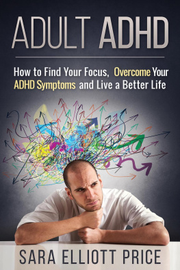 Sara Elliott Price Adult ADHD: How to Find Your Focus, Overcome Your ADHD Symptoms and Live a Better Life