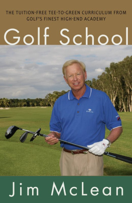 Jim McLean - Golf School: The Tuition-Free Tee-to-Green Curriculum from Golfs Finest High End Academy