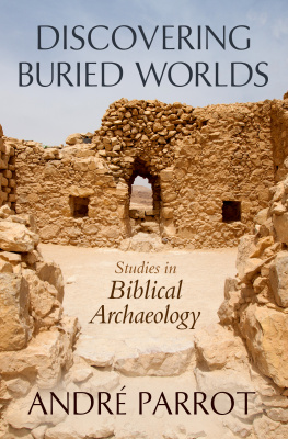 André Parrot Discovering Buried Worlds: Studies in Biblical Archeology