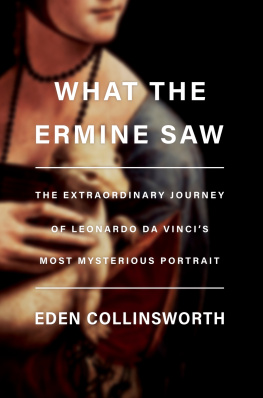 Eden Collinsworth - What the Ermine Saw: The Extraordinary Journey of Leonardo Da Vincis Most Mysterious Portrait