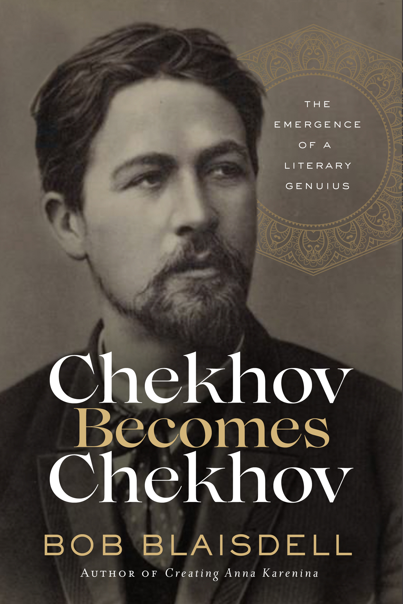 The Emergence of a Literary Genius Chekhov Becomes Chekhov Bob Blaisdell Author - photo 1