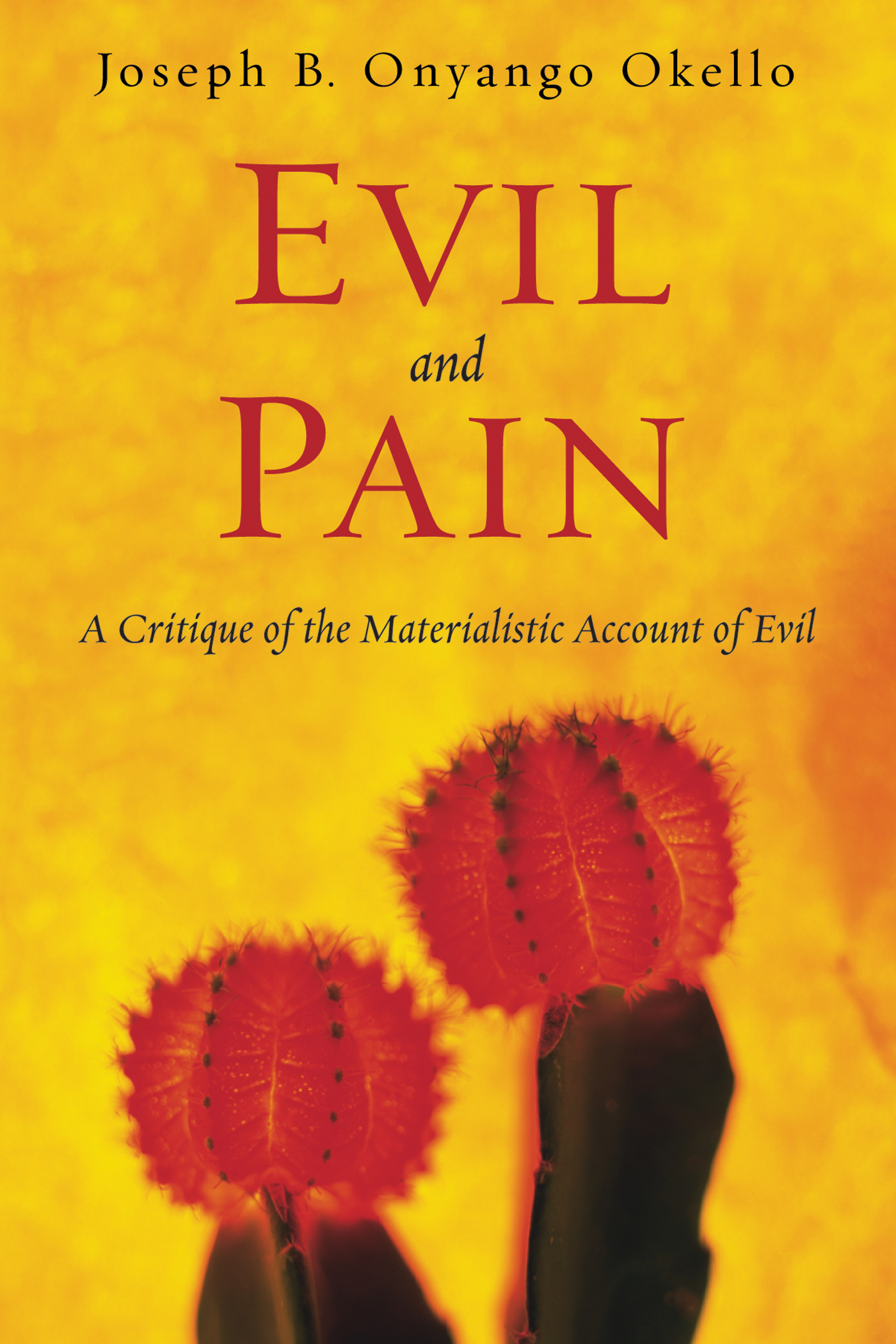 Evil and Pain A Critique of the Materialistic Account of Evil Joseph B Onyango - photo 1