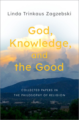 Linda Trinkaus Zagzebski God, Knowledge, and the Good: Collected Papers in the Philosophy of Religion