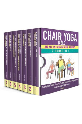 Claudine Wells - Chair Yoga Bible and All-In Exercises for Seniors (7 Books in 1): Chair Yoga Poses Workouts, Stretching, Core, Water Aerobics Routines to Strengthen Balance, Recover Wellbeing and Falling Prevention