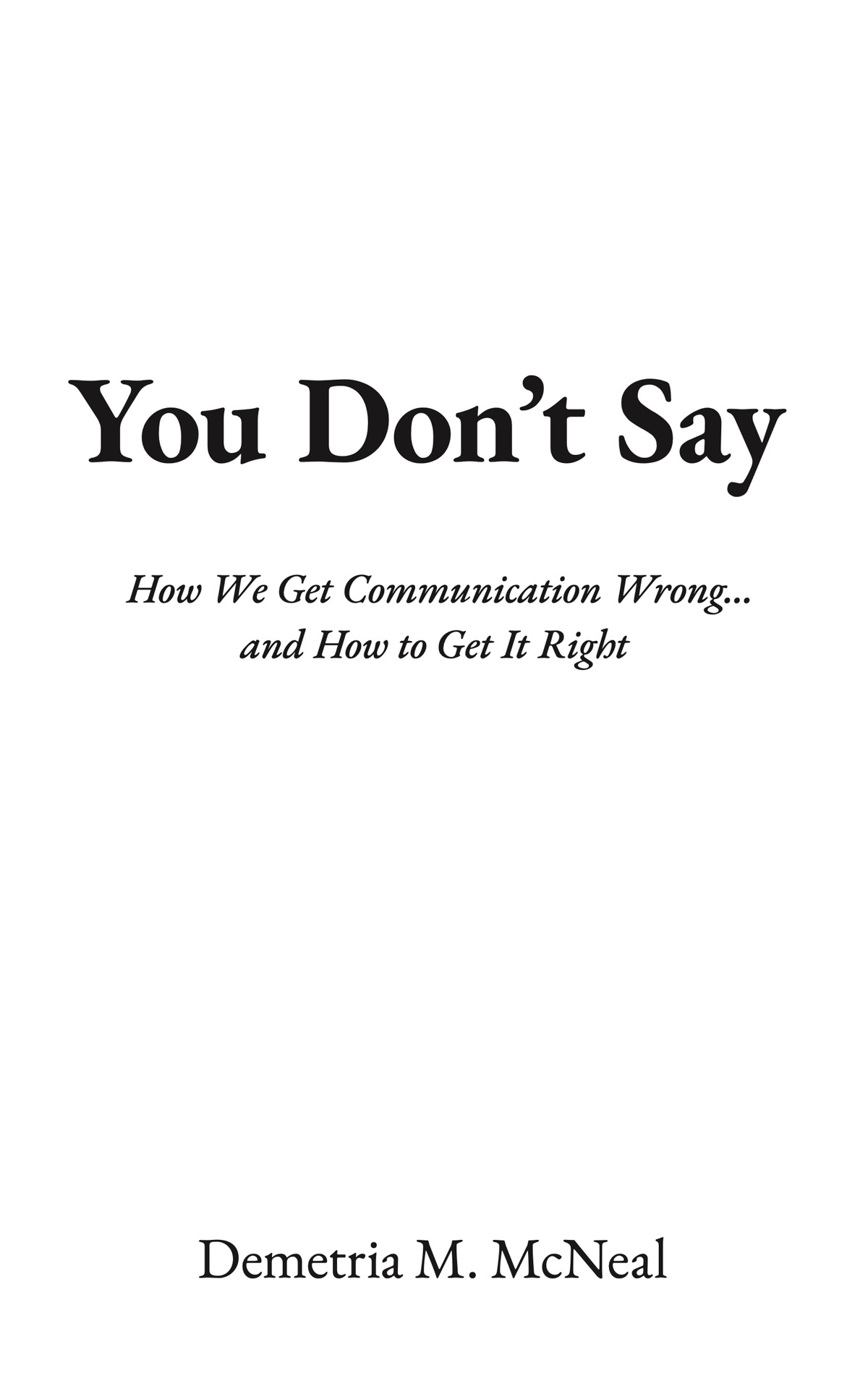 You Dont Say How We Get Communication Wrong and How to Get It Right Copyright - photo 1
