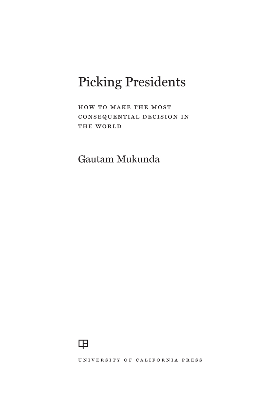 Picking Presidents Picking Presidents HOW TO MAKE THE MOST CONSEQUENTIAL - photo 1