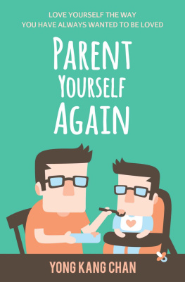 Yong Kang Chan - Parent Yourself Again: Love Yourself the Way You Have Always Wanted to Be Loved (Self-Compassion Book 3)