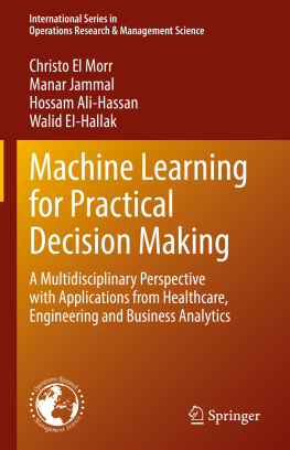 Christo El Morr - Machine Learning for Practical Decision Making: A Multidisciplinary Perspective with Applications from Healthcare, Engineering and Business Analytics