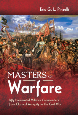 Eric G. L. Pinzelli - Masters of Warfare: Fifty Underrated Military Commanders from Classical Antiquity to the Cold War