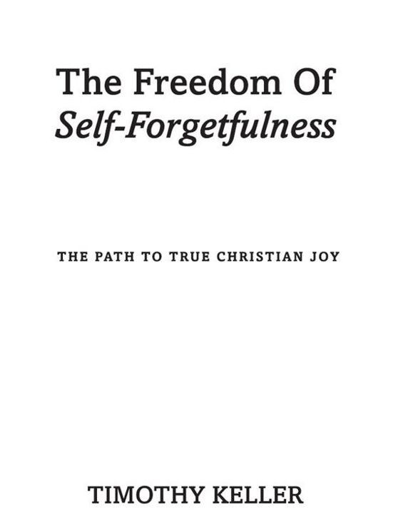 The Freedom Of Self-Forgetfulness Timothy Keller 2012 Reprinted once All - photo 1