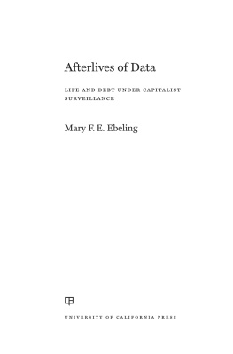 Mary F.E. Ebeling Afterlives of Data: Life and Debt under Capitalist Surveillance