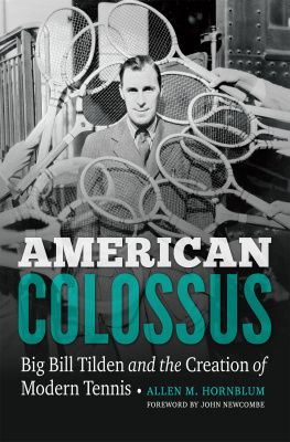 Allen M. Hornblum - American Colossus: Big Bill Tilden and the Creation of Modern Tennis