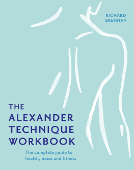 Richard Brennan The Alexander Technique Workbook: Your self-help guide teaching simple exercises to heal aches, pains and injuries