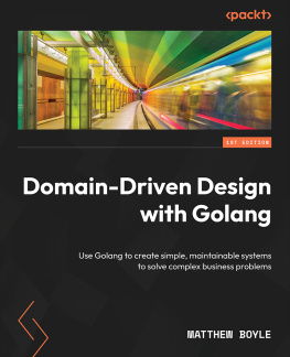 Matthew Boyle Domain-Driven Design with Golang: Use Golang to create simple, maintainable systems to solve complex business problems