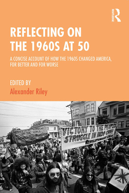 Alexander Riley - Reflecting on the 1960s at 50: A Concise Account of How the 1960s Changed America, for Better and for Worse