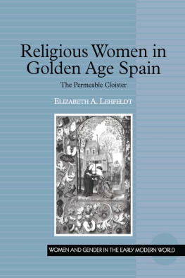 Elizabeth A. Lehfeldt - Religious Women in Golden Age Spain: The Permeable Cloister