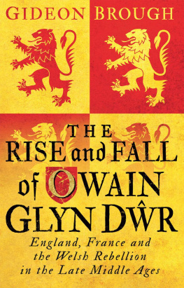 Gideon Brough The Rise and Fall of Owain Glyn Dwr: England, France and the Welsh Rebellion in the Late Middle Ages