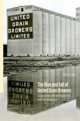 Paul D. Earl The Rise and Fall of United Grain Growers: Cooperatives, Market Regulation, and Free Enterprise
