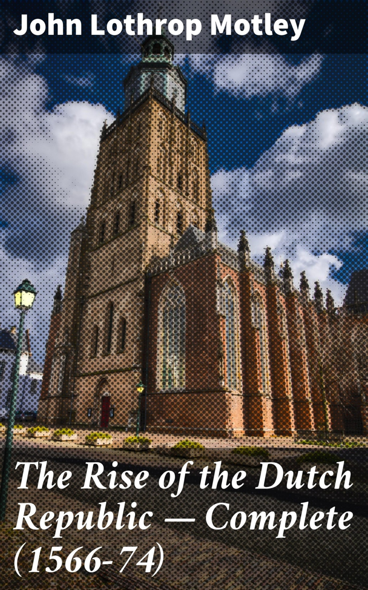 THE RISE OF THE DUTCH REPUBLIC VOLUME III MOTLEYS HISTORY OF THE - photo 1