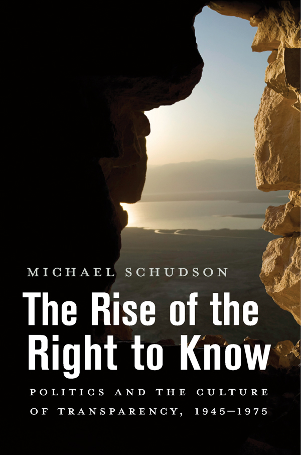 The Rise of the Right to Know Politics and the Culture of Transparency - photo 1