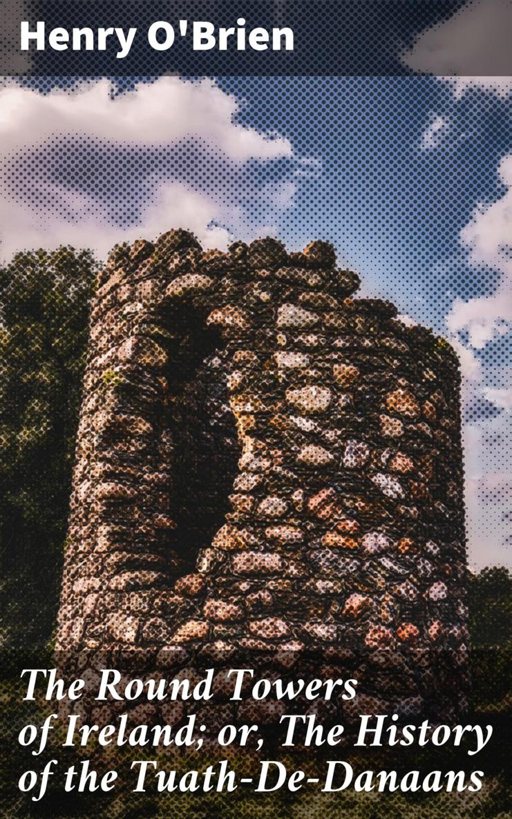 THE ROUND TOWERS OF IRELAND Henry OBrien Author of The Round Towers of Ireland - photo 1