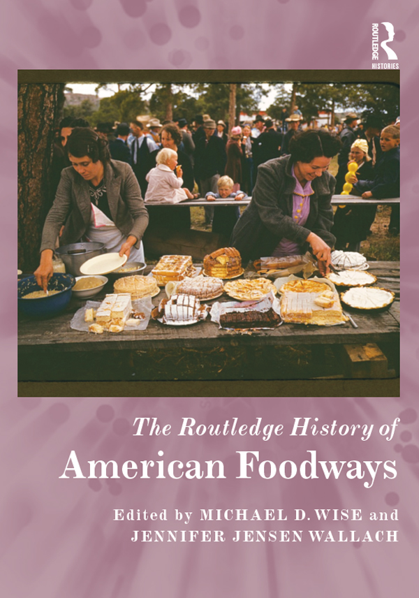 THE ROUTLEDGE HISTORY OF AMERICAN FOODWAYS The Routledge History of American - photo 1