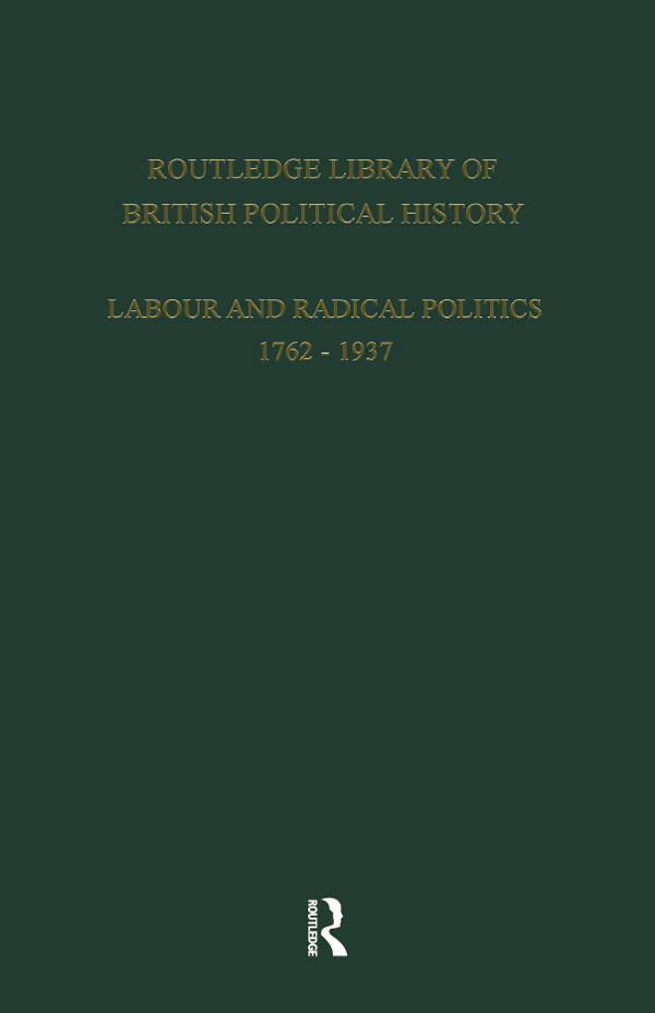 ROUTLEDGE LIBRARY OF BRITISH POLITICAL HISTORY LABOUR AND RADICAL POLITICS - photo 1