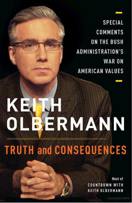 Keith Olbermann Truth and Consequences: Special Comments on the Bush Administrations War on American Values