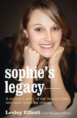 Lesley Elliott - Sophies Legacy: A Mothers Story of Her Familys Loss and Their Quest for Change