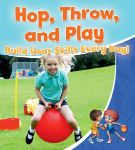 Rebecca Sjonger Hop, Throw, and Play: Build Your Skills Every Day!