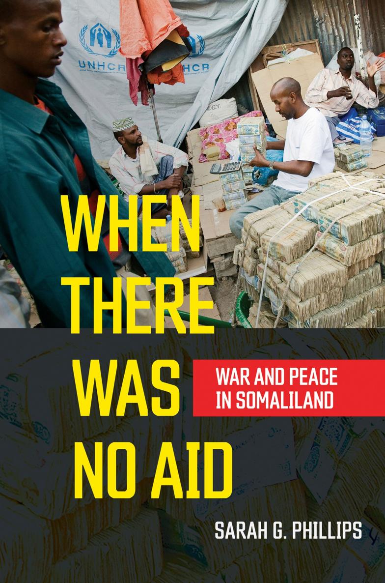 WHEN THERE WAS NO AID War and Peace in Somaliland SARAH G PHILLIPS CORNELL - photo 1