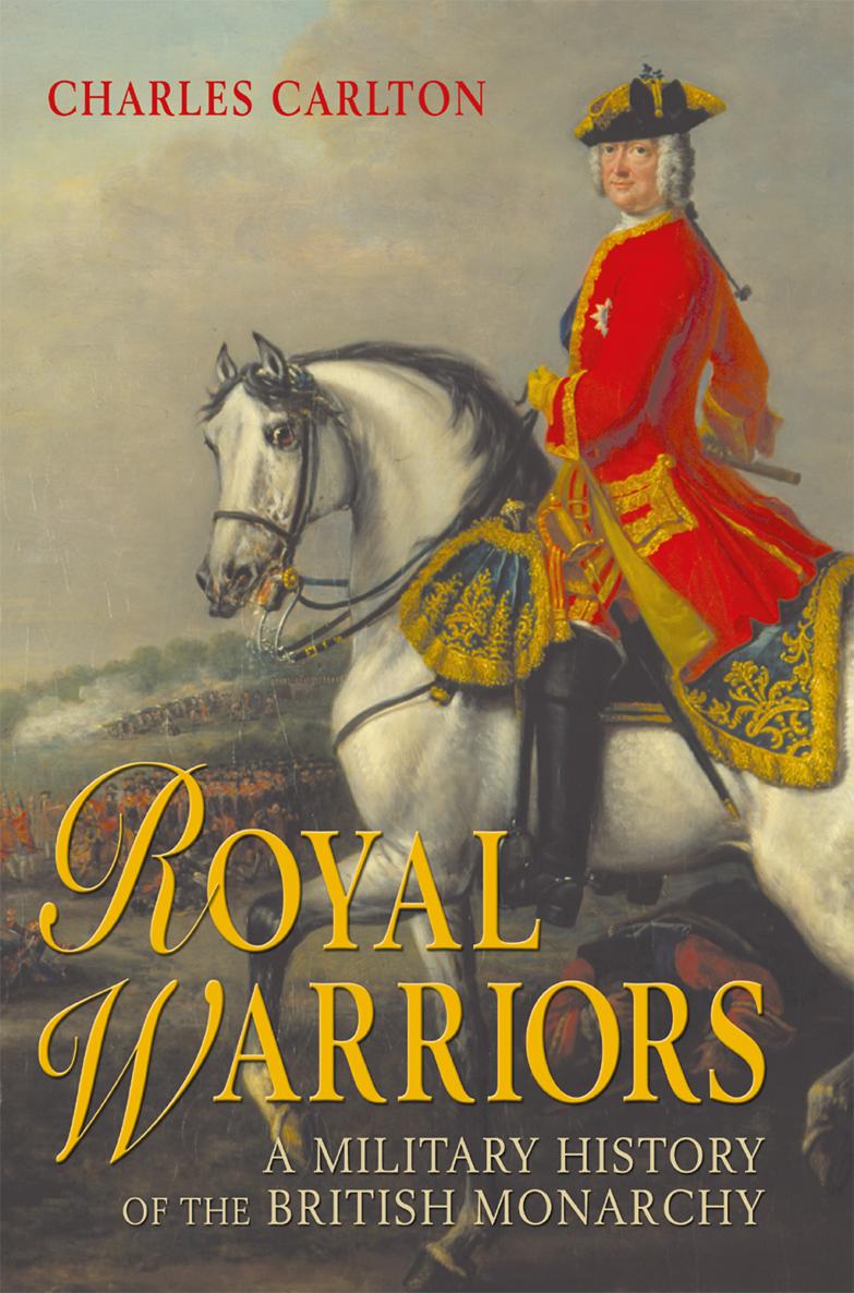 Royal Warriors A Military History of the British Monarchy - image 1