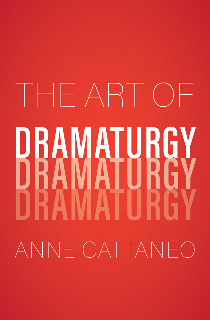 THE ART OF DRAMATURGY THE ART OF DRAMATURGY anne cattaneo Yale UNIVERSITY - photo 1