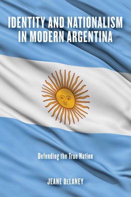 Jeane DeLaney - Identity and Nationalism in Modern Argentina: Defending the True Nation