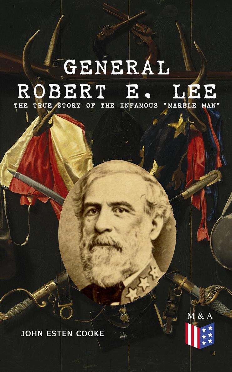 John Esten Cooke Robert E Lee General Robert E Lee The True Story of the - photo 1