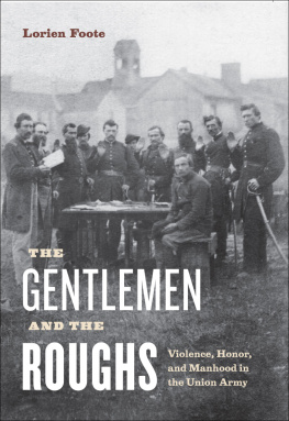 Lorien Foote The Gentlemen and the Roughs: Violence, Honor, and Manhood in the Union Army