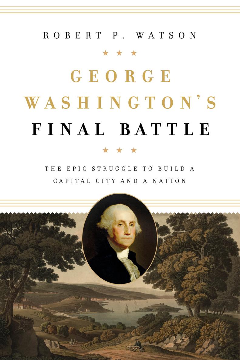 George Washingtons Final Battle The Epic Struggle to Build a Capital City and a Nation - image 1