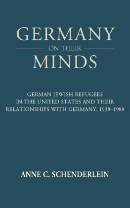 Anne C. Schenderlein - Germany on Their Minds: German Jewish Refugees in the United States and Their Relationships with Germany, 1938-1988