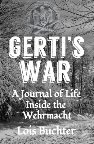 Gertis War A Journal of Life Inside the Wehrmacht By Lois Buchter Gertis War - photo 1