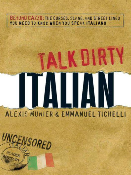 Alexis Munier - Talk Dirty Italian: Beyond Cazzo: the Curses, Slang, and Street Lingo You Need to Know When You Speak Italiano