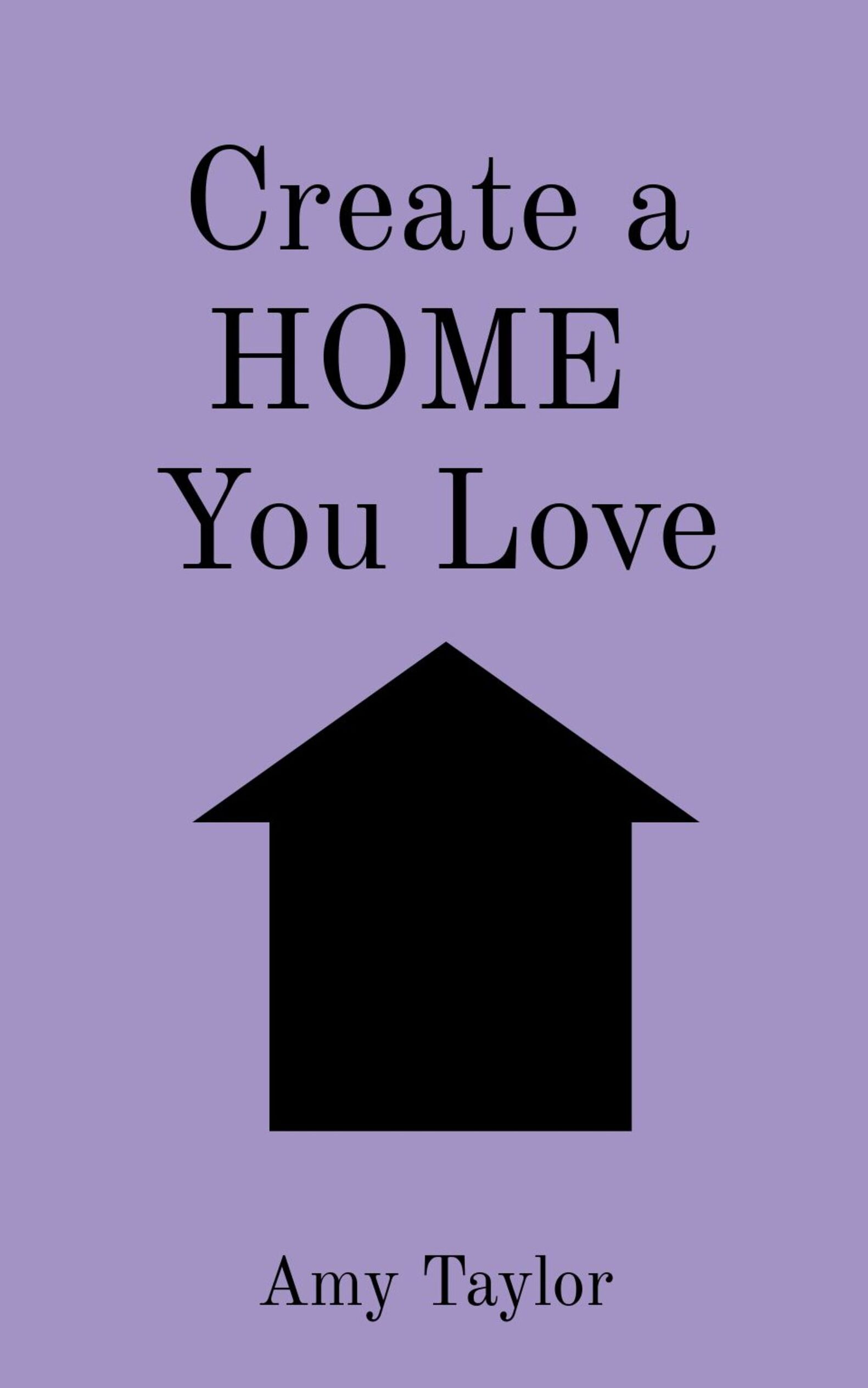 Create a HOME You Love Copyright 2022 by Amy Taylor Published by Wisteria - photo 1