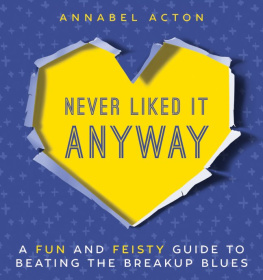 Annabel Acton Never Liked It Anyway: A Fun and Feisty Guide to Beating the Breakup Blues