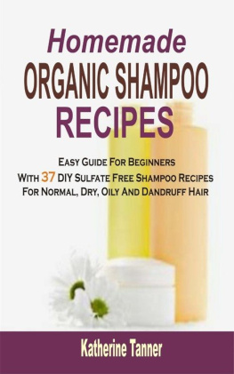 Katherine Tanner Homemade Organic Shampoo Recipes: Easy Guide For Beginners With 37 DIY Sulfate Free Shampoo Recipes For Normal, Dry, Oily And Dandruff