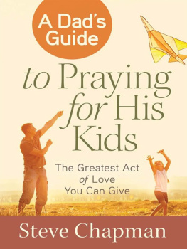 Steve Chapman - A Dads Guide to Praying for His Kids: The Greatest Act of Love You Can Give