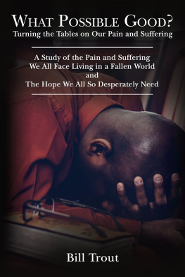 Bill Trout - What Possible Good?: Turning the Tables on Our Pain and Suffering, a Study of the Pain and Suffering, We All Face Living