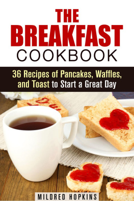 Mildred Hopkins - The Breakfast Cookbook: 36 Recipes of Pancakes, Waffles, and Toast to Start a Great Day