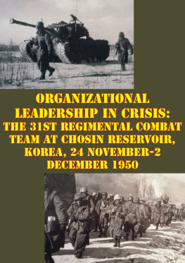 Paul T. Berquist - Organizational Leadership in Crisis: The 31st Regimental Combat Team at Chosin Reservoir, Korea, 24 November-2 December 1950