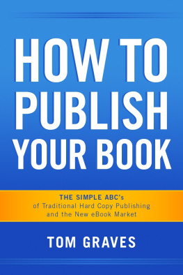 Tom Graves - How To Publish Your Book: The Simple ABCs of Traditional Hard Copy Publishing and the New Ebook Market